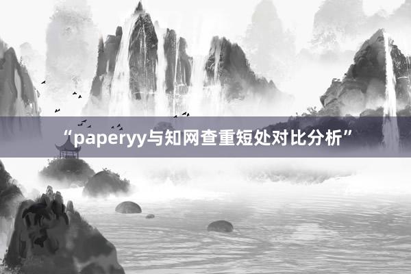 “paperyy与知网查重短处对比分析”