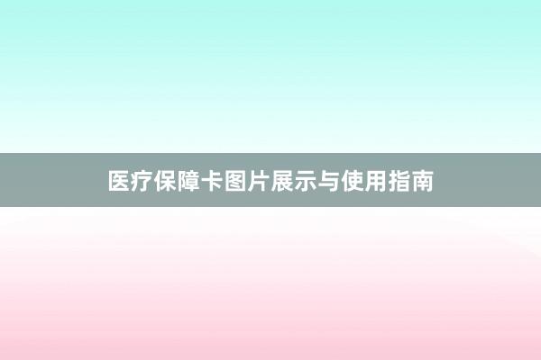 医疗保障卡图片展示与使用指南