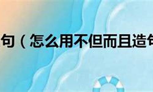 老师不但而且造句怎么造_老师不但而且造句