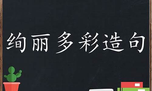 绚丽多彩的造句子三年级怎么写_绚丽多彩的