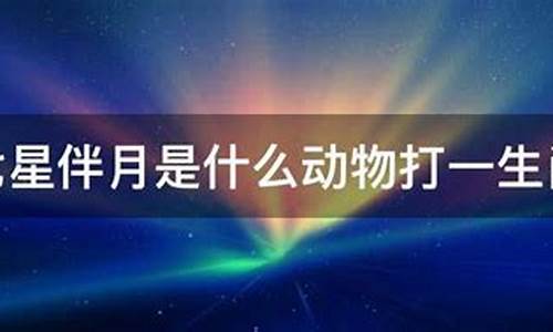 七星伴月的生肖动物是什么生肖_七星伴月打一生肖是什么动物