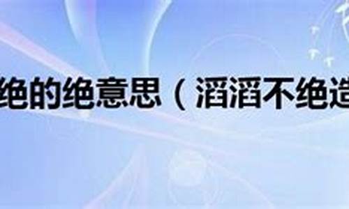 滔滔不绝的意思和造句怎么写_滔滔不绝的意思及造句