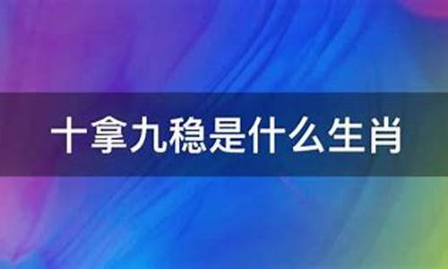 十拿九稳打一最佳数字是多少_十拿九稳打一生肖是什么