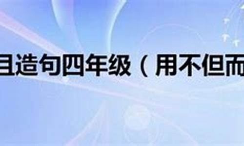 用不但而且造句四年级_用不但而且造一句话