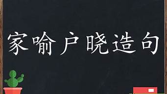 家喻户晓造句10字_家喻户晓造句10字以内