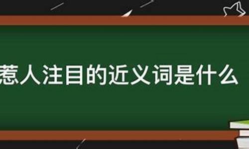 惹人注目的近义词_惹人注目的近义词是什么标准答案